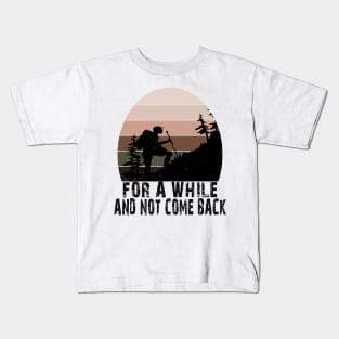 FOR A WHILE AND NOT COME BACK Kids T-Shirt